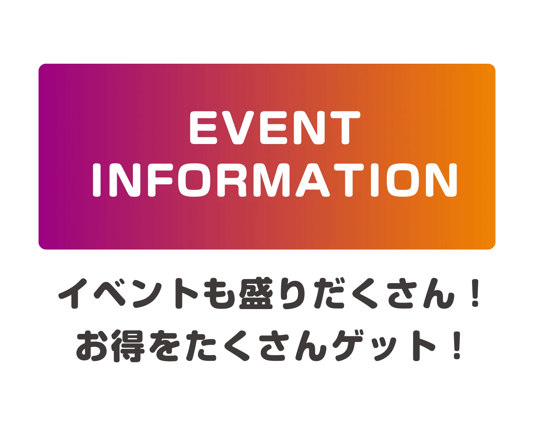 イベントも盛りだくさん！お得をたくさんゲット！